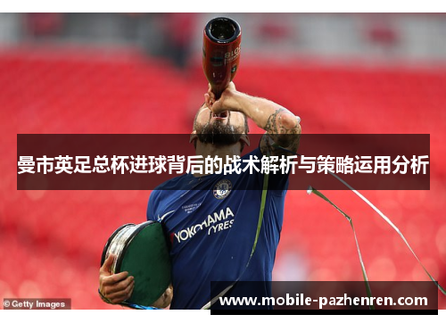 曼市英足总杯进球背后的战术解析与策略运用分析
