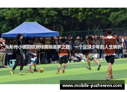 从彭州小镇到欧洲绿茵场追梦之路：一个足球少年的人生转折