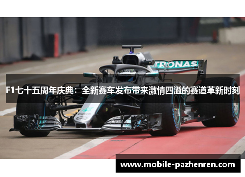 F1七十五周年庆典：全新赛车发布带来激情四溢的赛道革新时刻