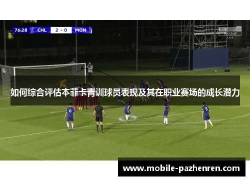 如何综合评估本菲卡青训球员表现及其在职业赛场的成长潜力