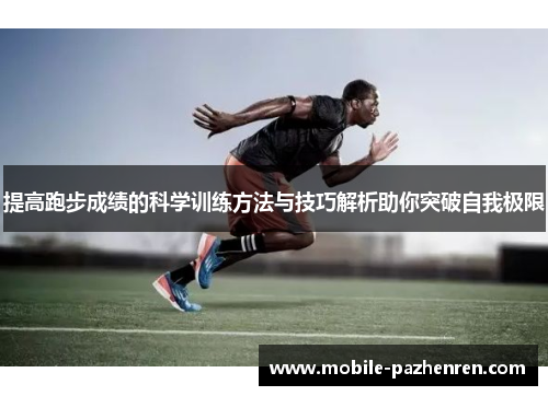 提高跑步成绩的科学训练方法与技巧解析助你突破自我极限