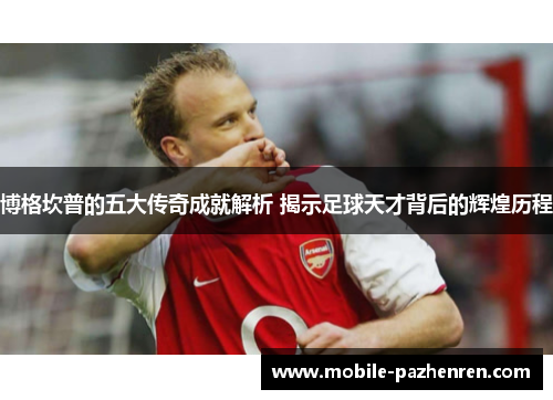 博格坎普的五大传奇成就解析 揭示足球天才背后的辉煌历程
