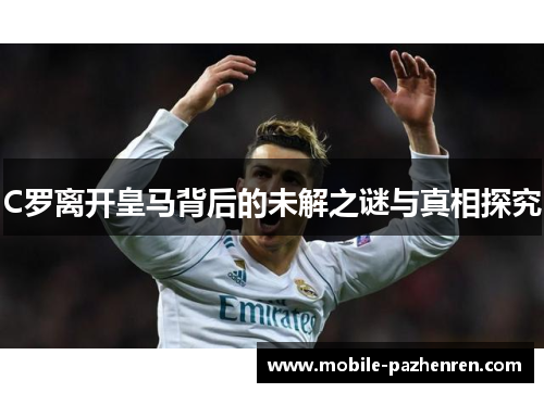 C罗离开皇马背后的未解之谜与真相探究