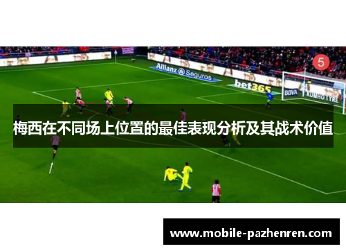 梅西在不同场上位置的最佳表现分析及其战术价值