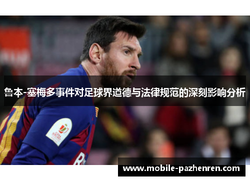 鲁本-塞梅多事件对足球界道德与法律规范的深刻影响分析 鲁本-塞梅多事件对足球界道德与法律规范的深刻影响分析