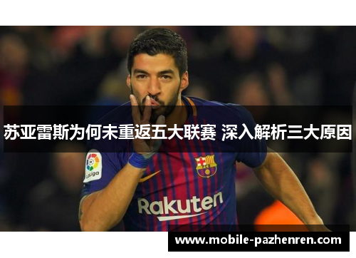 苏亚雷斯为何未重返五大联赛 深入解析三大原因 苏亚雷斯为何未重返五大联赛 深入解析三大原因
