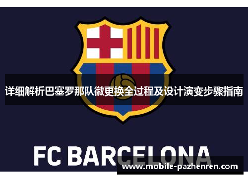 详细解析巴塞罗那队徽更换全过程及设计演变步骤指南 详细解析巴塞罗那队徽更换全过程及设计演变步骤指南