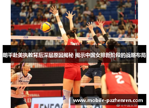 朗平赴美执教背后深层原因揭秘 揭示中国女排新阶段的战略布局 朗平赴美执教背后深层原因揭秘 揭示中国女排新阶段的战略布局