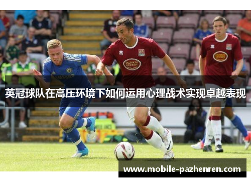 英冠球队在高压环境下如何运用心理战术实现卓越表现