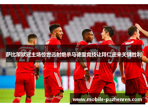 萨比策欧冠主场惊世远射绝杀马德里竞技让拜仁迎来关键胜利 萨比策欧冠主场惊世远射绝杀马德里竞技让拜仁迎来关键胜利