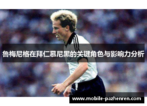 鲁梅尼格在拜仁慕尼黑的关键角色与影响力分析