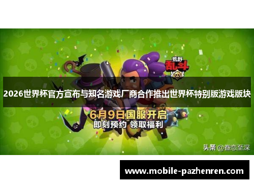 2026世界杯官方宣布与知名游戏厂商合作推出世界杯特别版游戏版块