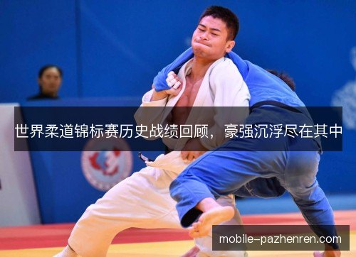世界柔道锦标赛历史战绩回顾,豪强沉浮尽在其中 世界柔道锦标赛历史战绩回顾,豪强沉浮尽在其中